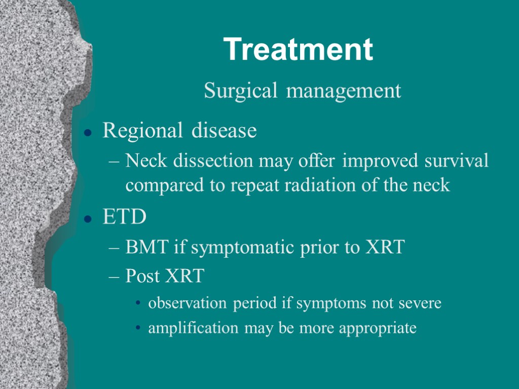 Treatment Surgical management Regional disease Neck dissection may offer improved survival compared to repeat